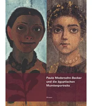 Paula Modersohn-Becker Und Die Agyptischen Mumienportraits: Eine Hommage Zum 100. Todestag Der Kunstlerin