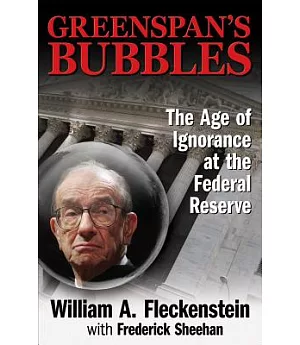 Greenspan’s Bubbles: The Age of Ignorance at the Federal Reserve
