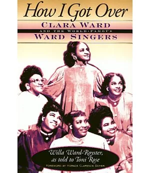 How I Got over: Clara Ward and the World-Famous Ward Singers