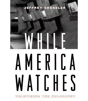 While America Watches: Televising the Holocaust