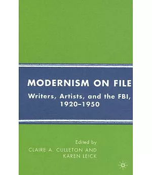 Modernism on File: Writers, Artists, Amd the FBI 1920-1950