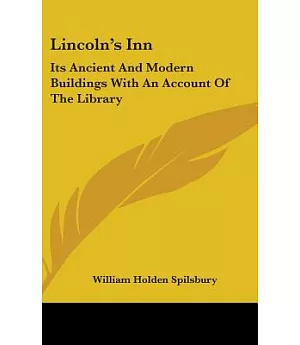 Lincoln’s Inn: Its Ancient and Modern Buildings With an Account of the Library