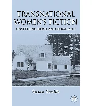 Transnational Women’s Fiction: Unsettling Home and Homeland
