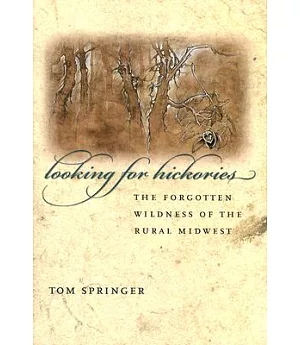 Looking for Hickories: The Forgotten Wildness of the Rural Midwest