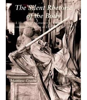 The Silent Rhetoric of the Body: A History of Monumental Sculpture and Commemorative Art in England, 1720-1770