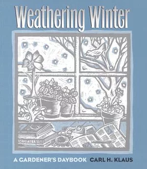 Weathering Winter: A Gardener’s Daybook