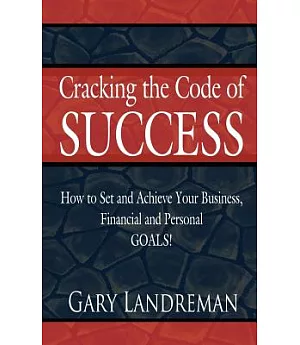 Cracking the Code of Success: How to Set and Achieve Your Business, Financial and Personal Goals!