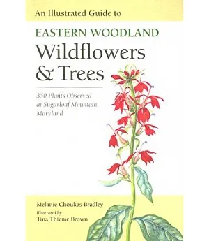 An Illustrated Guide to Eastern Woodland Wildflowers and Trees: 350 Plant Observed at Sugarloaf Mountain, Maryland