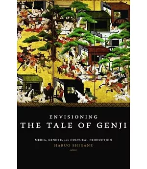 Envisioning the Tale of Genji: Media, Gender, and Cultural Production