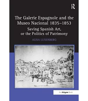 The Galerie Espagnole and the Museo Nacional 1835-1853: Saving Spanish Art, or the Politics of Patrimony