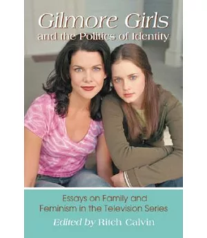 Gilmore Girls and the Politics of Identity: Essays on Family and Feminism in the Television Series