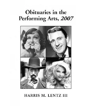 Obituaries In The Performing Arts, 2007: Film, Television, Radio, Theatre, Dance, Music, Cartoons and Pop Culture