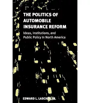 The Politics of Automobile Insurance Reform: Ideas, Institutions, and Public Policy in North America