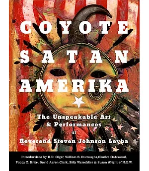 Coyote Satan Amerika: The Unspeakable Art and Performances of Reverend Steven Johnson Leyba