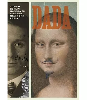 Dada: Zurich, Hannover, Cologne, New York, Paris