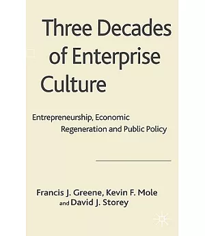 Three Decades of Enterprise Culture: Entrepreneurship, Economic Regeneration and Public Policy