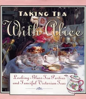Taking Tea with Alice: Looking-Glass Tea Parties & Fanciful Victorian Teas