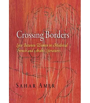 Crossing Borders: Love Between Women in Medieval French and Arabic Literatures