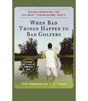 When Bad Things Happen to Bad Golfers: Troubleshooting the 150 Most Troublesome Shots
