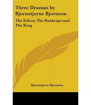 Three Dramas by Bjornstjerne Bjornson: The Editor, the Bankrupt and the King