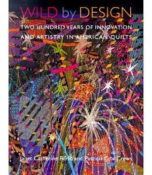 Wild by Design: Two Hundred Years of Innovation and Artistry in American Quilts