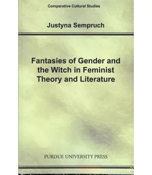 Fantasies of Gender and the Witch in Feminist Theory and Literature
