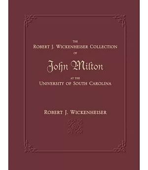 The Robert J. Wickenheiser Collection of John Milton at the University of South Carolina: A Descriptive Account With Illustratio
