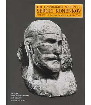 The Uncommon Vision of Sergei Konenkov, 1874-1971: A Russian Sculptor and His Times