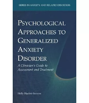Psychological Approaches to Generalized Anxiety Disorder: A Clinician’s Guide to Assessment and Treatment