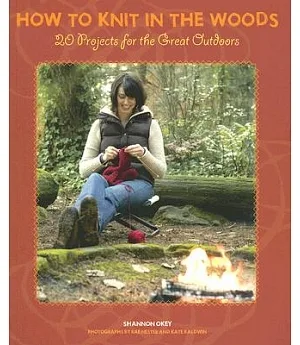 How To Knit In The Woods: 20 Projects for the Great Outdoors