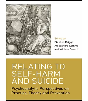 Relating to Self-harm and Suicide: Psychoanalytic Perspectives on Practice, Theory and Prevention