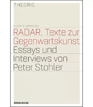 RADAR: Texte Zur Gegenwartskunst / Texts on Contemporary Art ; Essays and Interviews by Peter Stohler