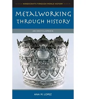 Metalworking Through History: An Encyclopedia
