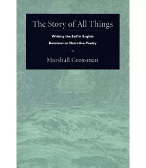 The Story of All Things: Writing the Self in English Renaissance Narrative Poetry
