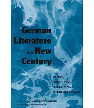 German Literature In A New Century: Trends, Traditions, Transitions, Transformations