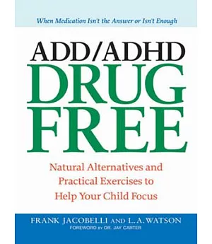 ADD/ADHD Drug Free: Natural Alternatives and Practical Exercises to Help Your Child Focus