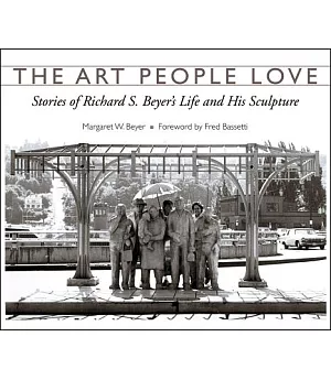 The Art People Love: Stories of Richard S. Beyer’s Life and His Sculpture