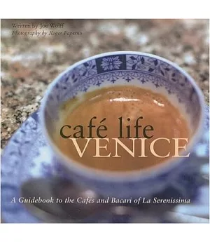 Cafe Life Venice: A Guidebook to the Cafes and Bacari of Le Serenissima