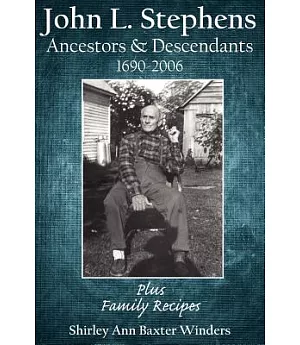 John L. Stephens Ancestors & Descendants 1690-2006: Plus Family Recipes