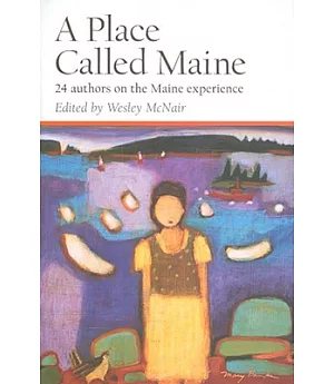 A Place Called Maine: 24 Writers on the Maine Experience