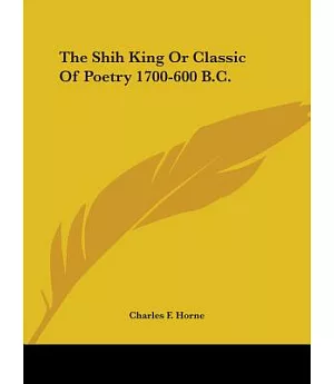 The Shih King or Classic of Poetry 1700-600 B.C.