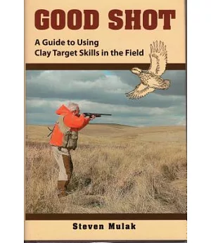 Good Shot: A Guide to Using Clay Target Skills in the Field