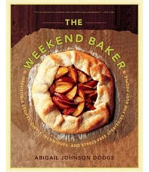 The Weekend Baker: Irresistible Recipes, Simple Techniques, and Stress-free Strategies for Busy People