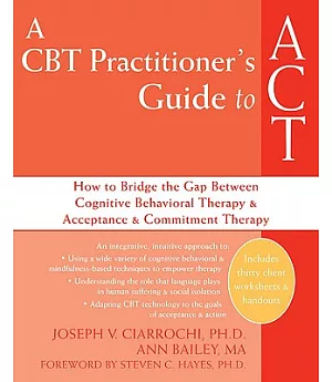 A CBT Practitioner’s Guide to ACT: How to Bridge the Gap Between Cognitive Behavioral Therapy & Acceptance &Commitment Therapy