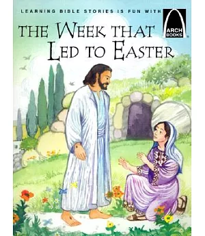 The Week That Led to Easter: The Story of Holy Week Matthew 21:1-28:10, Mark 11:1-16:8, Luke 12:29-24:12, and John 12:12-20:10 f