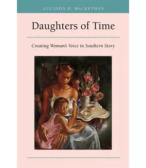 Daughters of Time: Creating Woman’s Voice in Southern Story