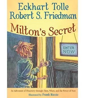 Milton’s Secret: An Adventure of Discovery Through Then, When, and the Power of Now