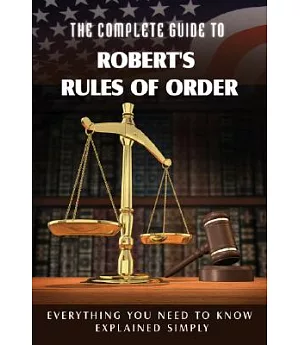 The Complete Guide to Robert’s Rules of Order Made Easy: Everything You Need to Know Explained Simply