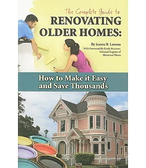 The Complete Guide to Renovating Older Homes: How to Make It Easy and Save Thousands