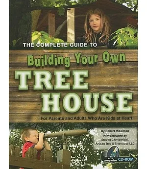 Complete Guide to Building Your Own Tree House: For Parents, Kids and Adults Who Are Kids at Heart